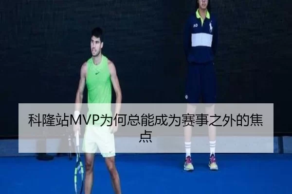 科隆站MVP为何总能成为赛事之外的焦点